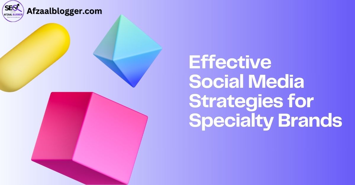Effective Social Media Strategies for Specialty Brands